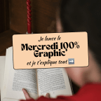 JE LANCE LE MERCREDI 100% GRAPHIC&rsquo; ET JE T&rsquo;EXPLIQUE TOUT