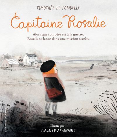 Capitaine Rosalie de Timothée de Fombelle illustré par Isabelle Arsenault publié aux éditions Gallimard Jeunesse. Alors que son père est à la guerre, Rosalie se lance dans une mission secrète. 